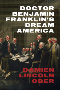 Doctor Benjamin Franklin's Dream America by Damien Lincoln Ober